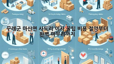 구례군 마산면 사도리 이사 꿀팁🍯 비용 절약부터 완벽 마무리까지!