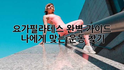 요가필라테스 완벽 가이드: 나에게 맞는 운동 찾기